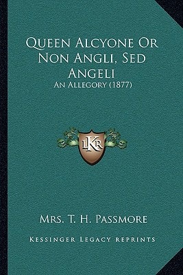 Queen Alcyone Or Non Angli, Sed Angeli: An Allegory (1877)