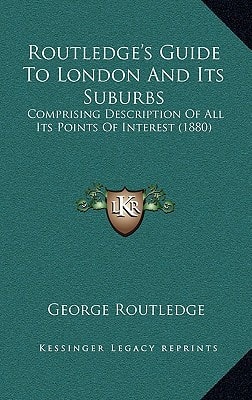 Routledge's Guide To London And Its Suburbs: Comprising Description Of All Its Points Of Interest (1880)