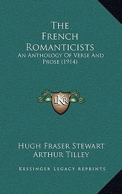The French Romanticists: An Anthology Of Verse And Prose (1914)