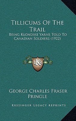 Tillicums Of The Trail: Being Klondike Yarns Told To Canadian Soldiers (1922)