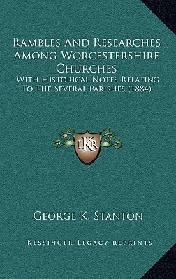 Rambles And Researches Among Worcestershire Churches: With Historical Notes Relating To The Several Parishes (1884)