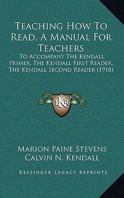 Teaching How To Read, A Manual For Teachers: To Accompany The Kendall Primer, The Kendall First Reader, The Kendall Second Reader (1918)