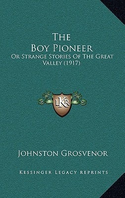 The Boy Pioneer: Or Strange Stories Of The Great Valley (1917)