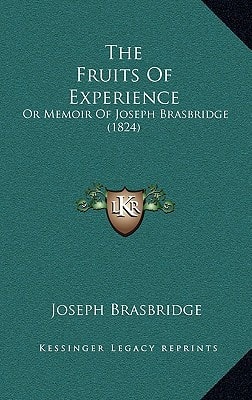 The Fruits Of Experience: Or Memoir Of Joseph Brasbridge (1824)