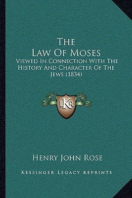 The Law Of Moses: Viewed In Connection With The History And Character Of The Jews (1834)