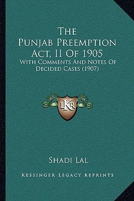The Punjab Preemption Act, II Of 1905: With Comments And Notes Of Decided Cases (1907)