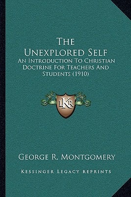 The Unexplored Self: An Introduction To Christian Doctrine For Teachers And Students (1910)