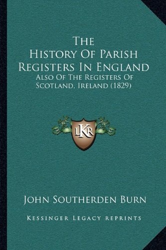 The History Of Parish Registers In England: Also Of The Registers Of Scotland, Ireland (1829)