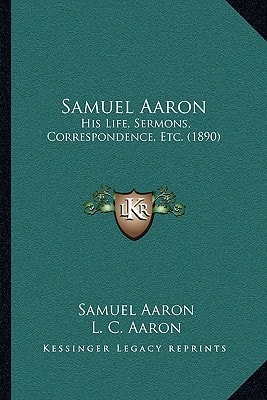Samuel Aaron: His Life, Sermons, Correspondence, Etc. (1890)