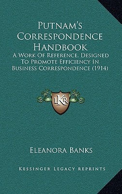 Putnam's Correspondence Handbook: A Work Of Reference, Designed To Promote Efficiency In Business Correspondence (1914)