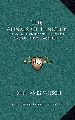 The Annals Of Penicuik: Being A History Of The Parish And Of The Village (1891)