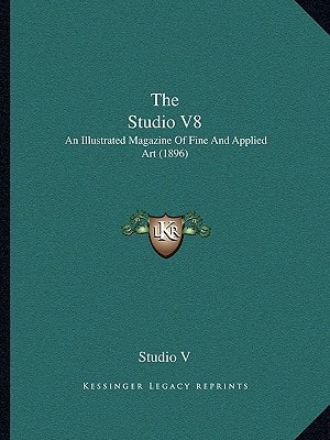 The Studio V8: An Illustrated Magazine Of Fine And Applied Art (1896)