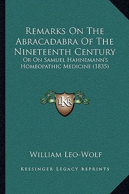 Remarks On The Abracadabra Of The Nineteenth Century: Or On Samuel Hahnemann's Homeopathic Medicine (1835)
