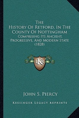 The History Of Retford, In The County Of Nottingham: Comprising Its Ancient, Progressive, And Modern State (1828)
