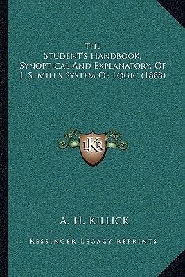 The Student's Handbook, Synoptical And Explanatory, Of J. S. Mill's System Of Logic (1888)