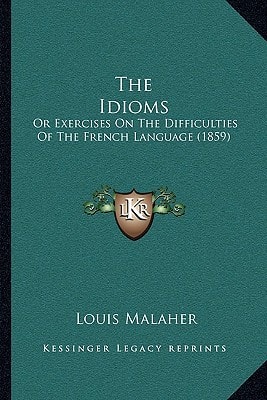 The Idioms: Or Exercises On The Difficulties Of The French Language (1859)