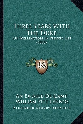 Three Years With The Duke: Or Wellington In Private Life (1853)