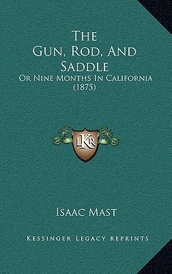 The Gun, Rod, And Saddle: Or Nine Months In California (1875)