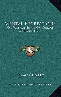 Mental Recreations: Or Poetical Essays On Various Subjects (1797)