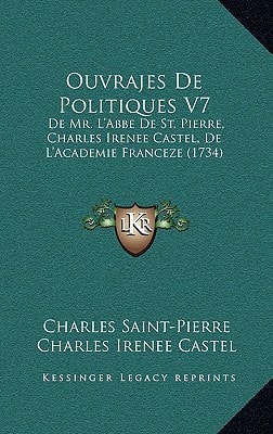 Ouvrajes De Politiques V7: De Mr. L'Abbe De St. Pierre, Charles Irenee Castel, De L'Academie Franceze (1734)