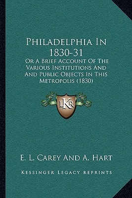 Philadelphia In 1830-31: Or A Brief Account Of The Various Institutions And And Public Objects In This Metropolis (1830)