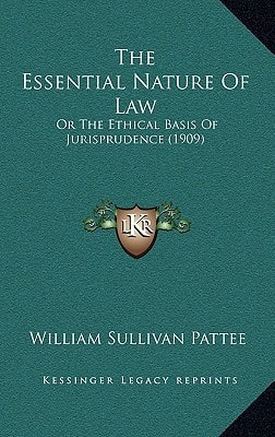 The Essential Nature Of Law: Or The Ethical Basis Of Jurisprudence (1909)