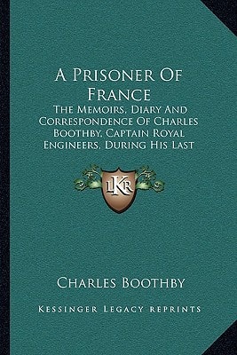 A Prisoner Of France: The Memoirs, Diary And Correspondence Of Charles Boothby, Captain Royal Engineers, During His Last Campaign (1898)