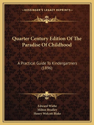 Quarter Century Edition Of The Paradise Of Childhood: A Practical Guide To Kindergartners (1896)