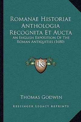 Romanae Historiae Anthologia Recognita Et Aucta: An English Exposition Of The Roman Antiquities (1680)