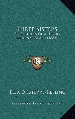 Three Sisters: Or Sketches Of A Highly Original Family (1884)