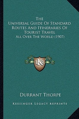 The Universal Guide Of Standard Routes And Itineraries Of Tourist Travel: All Over The World (1907)