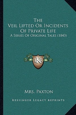 The Veil Lifted Or Incidents Of Private Life: A Series Of Original Tales (1843)