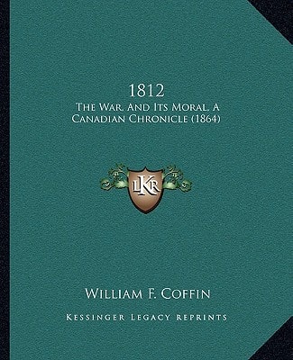 1812: The War, And Its Moral, A Canadian Chronicle (1864)