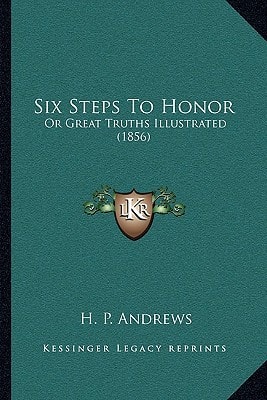 Six Steps To Honor: Or Great Truths Illustrated (1856)
