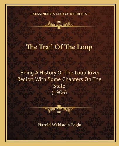 The Trail Of The Loup: Being A History Of The Loup River Region, With Some Chapters On The State (1906)