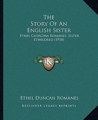 The Story Of An English Sister: Ethel Georgina Romanes, Sister Etheldred (1918)