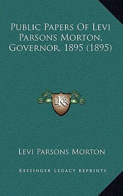 Public Papers Of Levi Parsons Morton, Governor, 1895 (1895)
