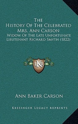 The History Of The Celebrated Mrs. Ann Carson: Widow Of The Late Unfortunate Lieutenant Richard Smyth (1822)