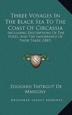 Three Voyages In The Black Sea To The Coast Of Circassia: Including Descriptions Of The Ports, And The Importance Of Their Trade (1887)