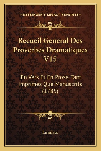 Recueil General Des Proverbes Dramatiques V15: En Vers Et En Prose, Tant Imprimes Que Manuscrits (1785)