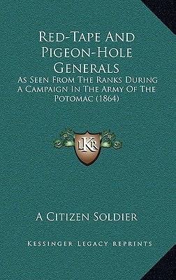 Red-Tape And Pigeon-Hole Generals: As Seen From The Ranks During A Campaign In The Army Of The Potomac (1864)