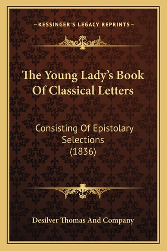 The Young Lady's Book Of Classical Letters: Consisting Of Epistolary Selections (1836)