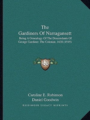 The Gardiners Of Narragansett: Being A Genealogy Of The Descendants Of George Gardiner, The Colonist, 1638 (1919)
