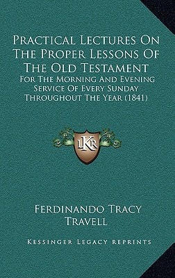 Practical Lectures On The Proper Lessons Of The Old Testament: For The Morning And Evening Service Of Every Sunday Throughout The Year (1841)