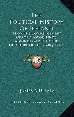 The Political History Of Ireland: From The Commencement Of Lord Townshend's Administration To The Departure Of The Marquis Of Buckingham (1793)