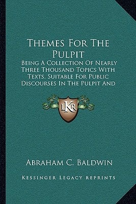 Themes For The Pulpit: Being A Collection Of Nearly Three Thousand Topics With Texts, Suitable For Public Discourses In The Pulpit And Lecture Room (1841)