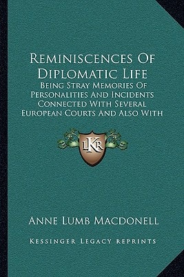 Reminiscences Of Diplomatic Life: Being Stray Memories Of Personalities And Incidents Connected With Several European Courts And Also With Life In South America Fifty Years Ago (1913)