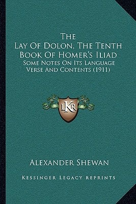 The Lay Of Dolon, The Tenth Book Of Homer's Iliad: Some Notes On Its Language Verse And Contents (1911)