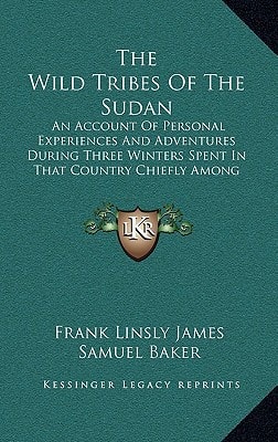 The Wild Tribes Of The Sudan: An Account Of Personal Experiences And Adventures During Three Winters Spent In That Country Chiefly Among The Base Tribe (1884)