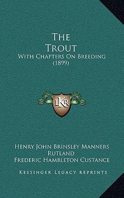 The Trout: With Chapters On Breeding (1899)